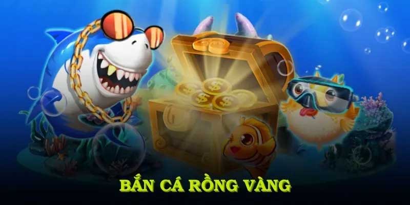 Bắn cá rồng vàng là gì?