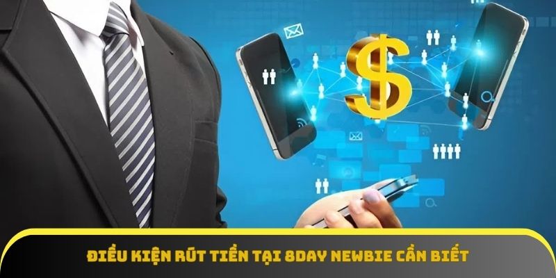Tổng hợp các điều kiện rút tiền 8Day